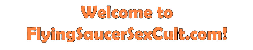 Welcome to FlyingSaucerSexCult.com!